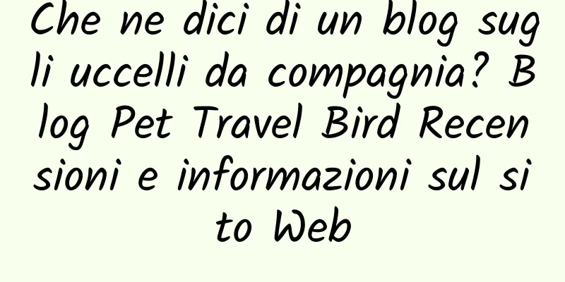 Che ne dici di un blog sugli uccelli da compagnia? Blog Pet Travel Bird Recensioni e informazioni sul sito Web