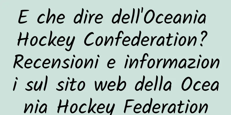 E che dire dell'Oceania Hockey Confederation? Recensioni e informazioni sul sito web della Oceania Hockey Federation