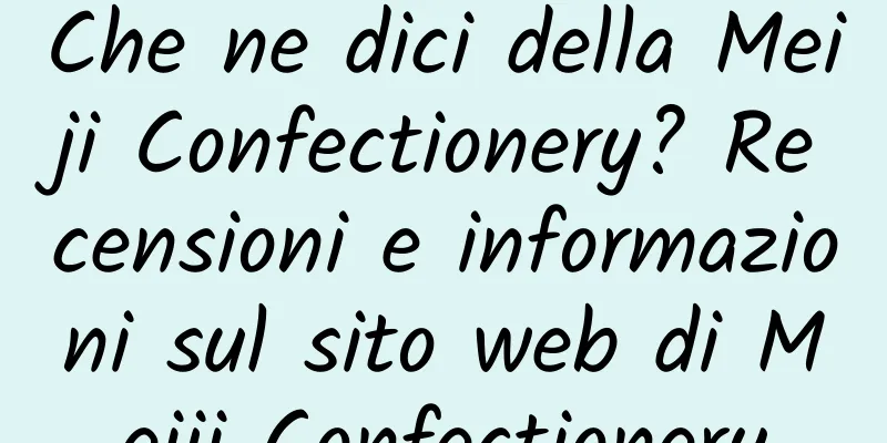 Che ne dici della Meiji Confectionery? Recensioni e informazioni sul sito web di Meiji Confectionery