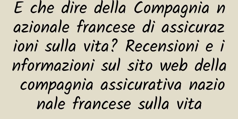 E che dire della Compagnia nazionale francese di assicurazioni sulla vita? Recensioni e informazioni sul sito web della compagnia assicurativa nazionale francese sulla vita