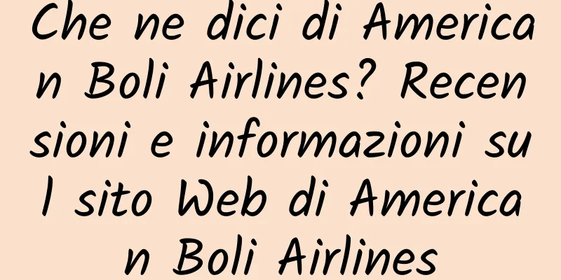 Che ne dici di American Boli Airlines? Recensioni e informazioni sul sito Web di American Boli Airlines