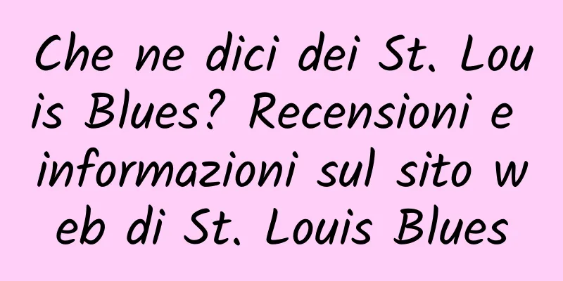 Che ne dici dei St. Louis Blues? Recensioni e informazioni sul sito web di St. Louis Blues