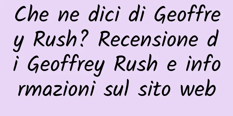 Che ne dici di Geoffrey Rush? Recensione di Geoffrey Rush e informazioni sul sito web