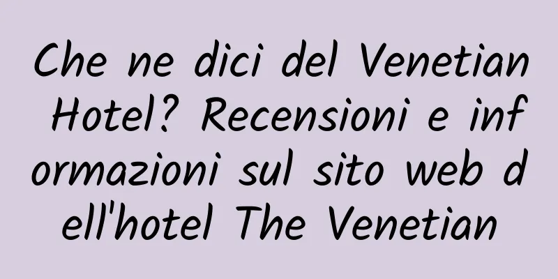 Che ne dici del Venetian Hotel? Recensioni e informazioni sul sito web dell'hotel The Venetian