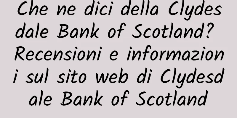 Che ne dici della Clydesdale Bank of Scotland? Recensioni e informazioni sul sito web di Clydesdale Bank of Scotland