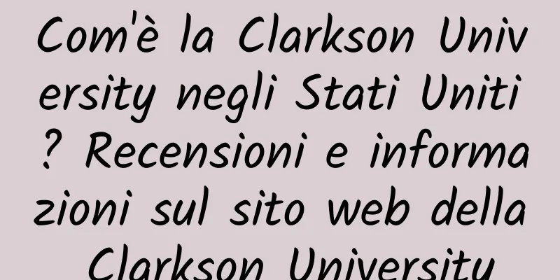 Com'è la Clarkson University negli Stati Uniti? Recensioni e informazioni sul sito web della Clarkson University