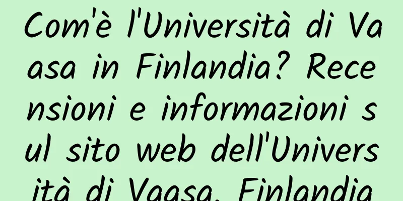 Com'è l'Università di Vaasa in Finlandia? Recensioni e informazioni sul sito web dell'Università di Vaasa, Finlandia