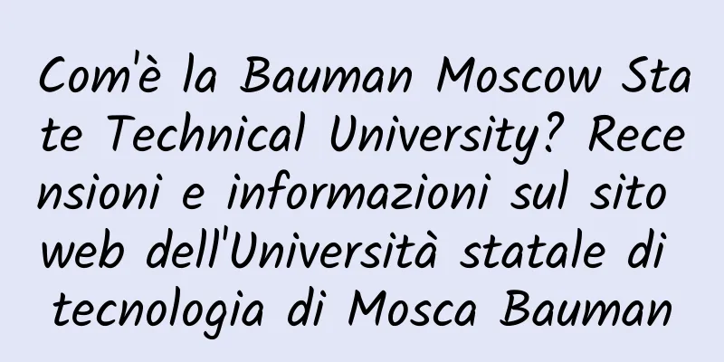 Com'è la Bauman Moscow State Technical University? Recensioni e informazioni sul sito web dell'Università statale di tecnologia di Mosca Bauman