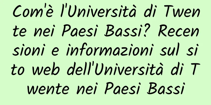 Com'è l'Università di Twente nei Paesi Bassi? Recensioni e informazioni sul sito web dell'Università di Twente nei Paesi Bassi