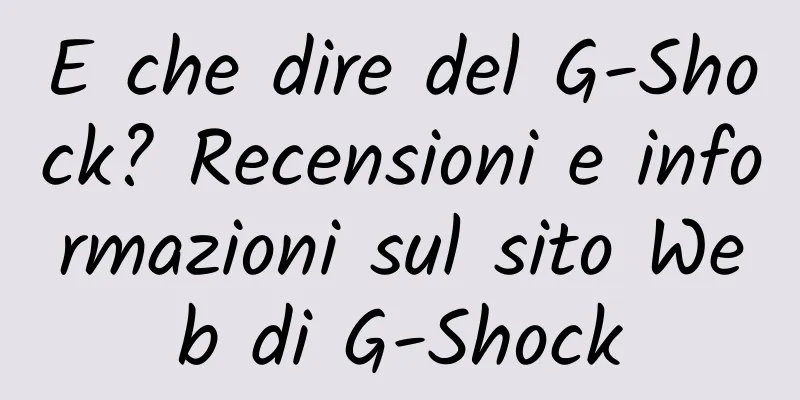 E che dire del G-Shock? Recensioni e informazioni sul sito Web di G-Shock