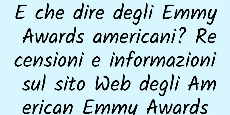 E che dire degli Emmy Awards americani? Recensioni e informazioni sul sito Web degli American Emmy Awards