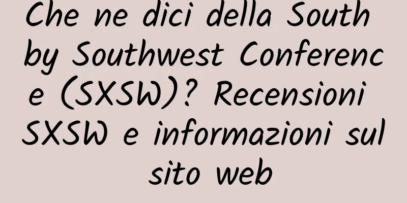 Che ne dici della South by Southwest Conference (SXSW)? Recensioni SXSW e informazioni sul sito web