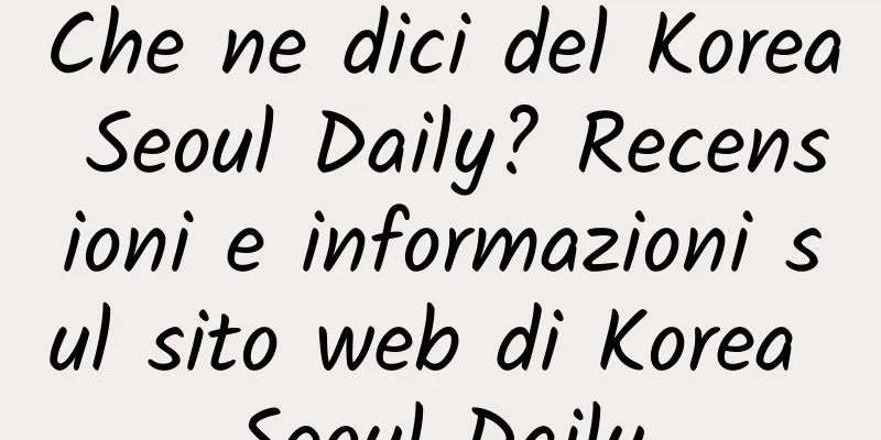 Che ne dici del Korea Seoul Daily? Recensioni e informazioni sul sito web di Korea Seoul Daily