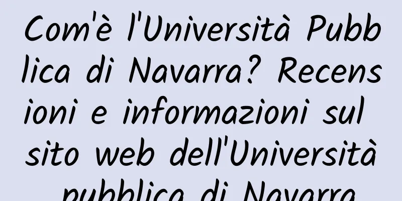 Com'è l'Università Pubblica di Navarra? Recensioni e informazioni sul sito web dell'Università pubblica di Navarra