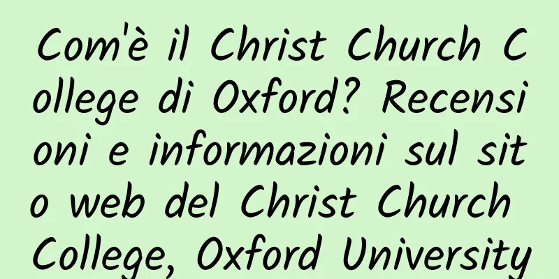 Com'è il Christ Church College di Oxford? Recensioni e informazioni sul sito web del Christ Church College, Oxford University