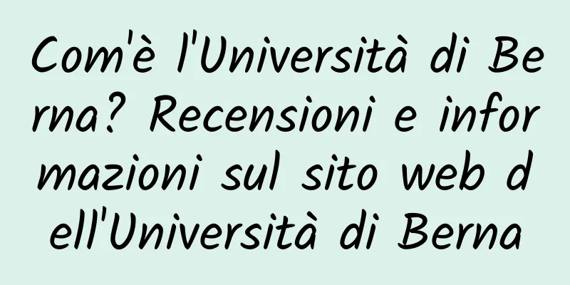 Com'è l'Università di Berna? Recensioni e informazioni sul sito web dell'Università di Berna