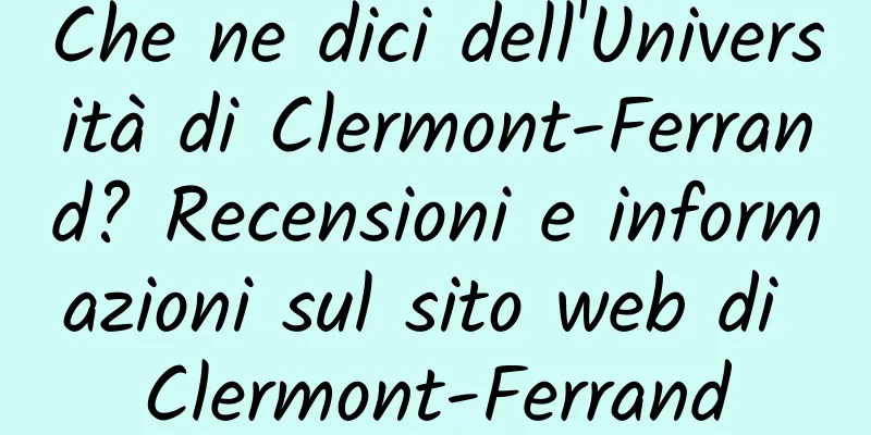 Che ne dici dell'Università di Clermont-Ferrand? Recensioni e informazioni sul sito web di Clermont-Ferrand