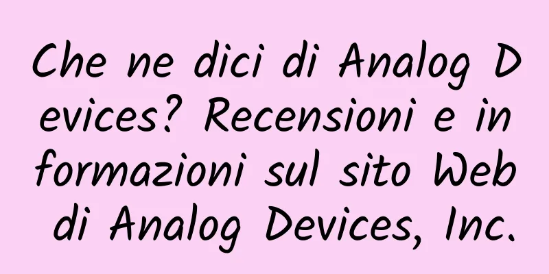 Che ne dici di Analog Devices? Recensioni e informazioni sul sito Web di Analog Devices, Inc.