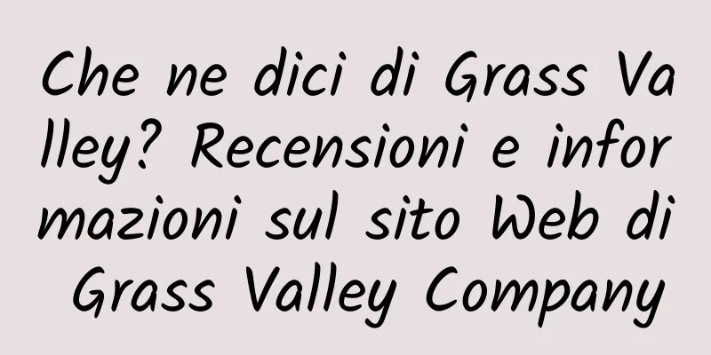 Che ne dici di Grass Valley? Recensioni e informazioni sul sito Web di Grass Valley Company
