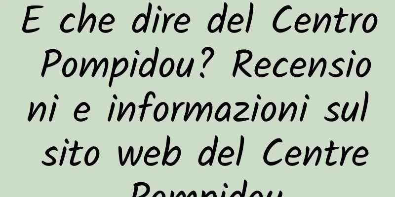 E che dire del Centro Pompidou? Recensioni e informazioni sul sito web del Centre Pompidou