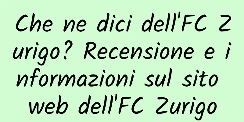 Che ne dici dell'FC Zurigo? Recensione e informazioni sul sito web dell'FC Zurigo
