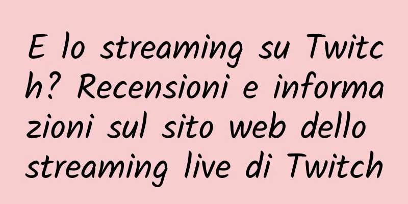 E lo streaming su Twitch? Recensioni e informazioni sul sito web dello streaming live di Twitch