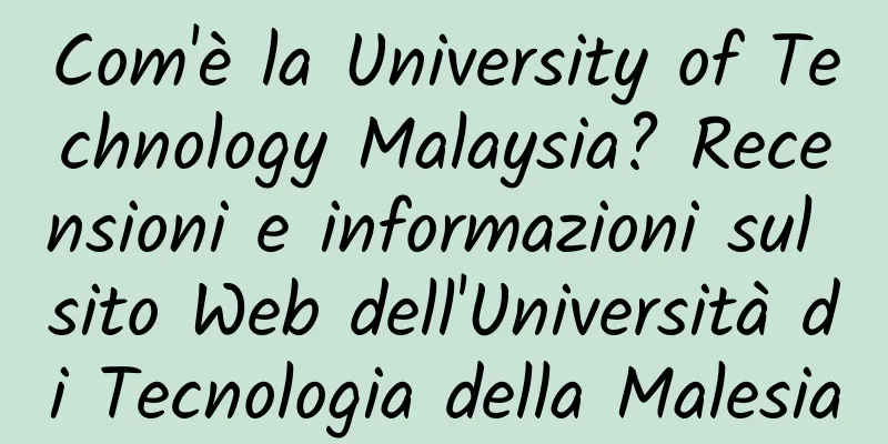 Com'è la University of Technology Malaysia? Recensioni e informazioni sul sito Web dell'Università di Tecnologia della Malesia