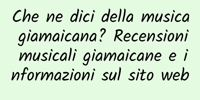 Che ne dici della musica giamaicana? Recensioni musicali giamaicane e informazioni sul sito web