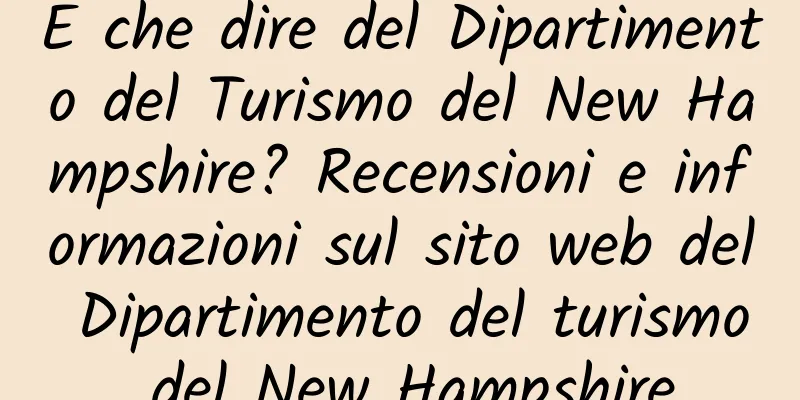 E che dire del Dipartimento del Turismo del New Hampshire? Recensioni e informazioni sul sito web del Dipartimento del turismo del New Hampshire