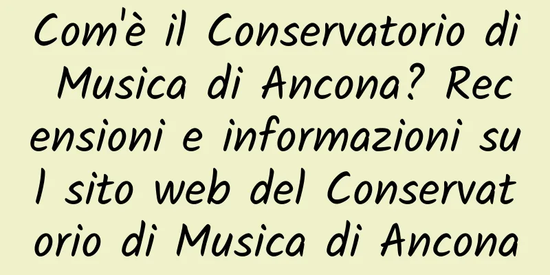 Com'è il Conservatorio di Musica di Ancona? Recensioni e informazioni sul sito web del Conservatorio di Musica di Ancona