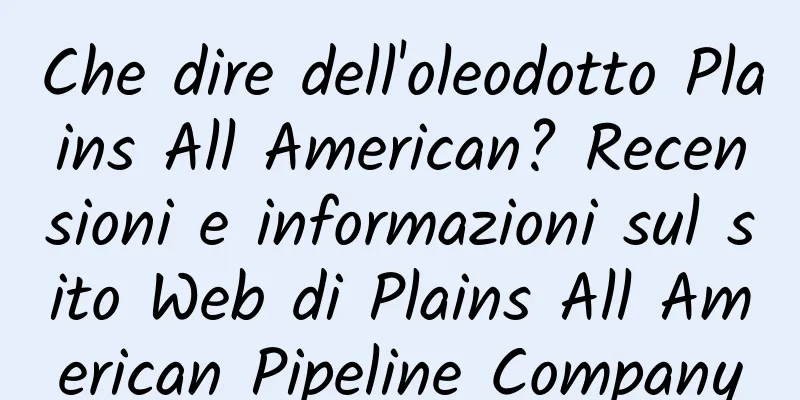 Che dire dell'oleodotto Plains All American? Recensioni e informazioni sul sito Web di Plains All American Pipeline Company