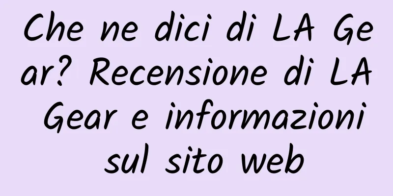 Che ne dici di LA Gear? Recensione di LA Gear e informazioni sul sito web