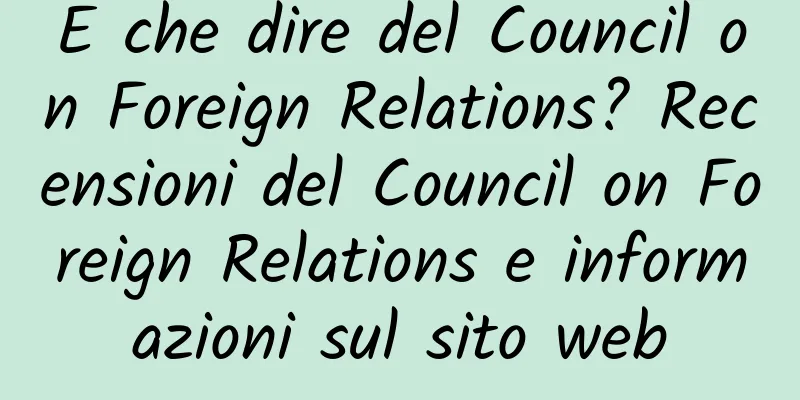 E che dire del Council on Foreign Relations? Recensioni del Council on Foreign Relations e informazioni sul sito web