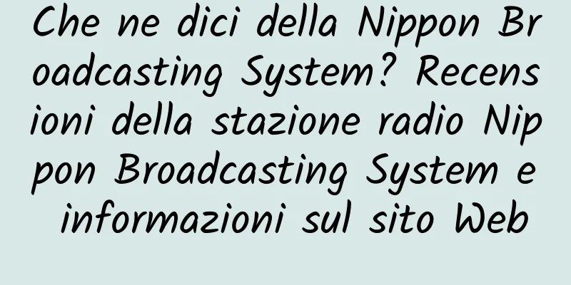 Che ne dici della Nippon Broadcasting System? Recensioni della stazione radio Nippon Broadcasting System e informazioni sul sito Web