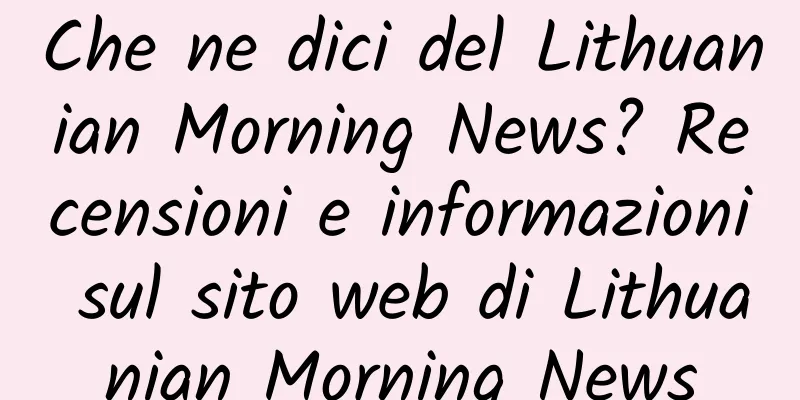Che ne dici del Lithuanian Morning News? Recensioni e informazioni sul sito web di Lithuanian Morning News
