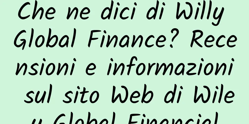 Che ne dici di Willy Global Finance? Recensioni e informazioni sul sito Web di Wiley Global Financial