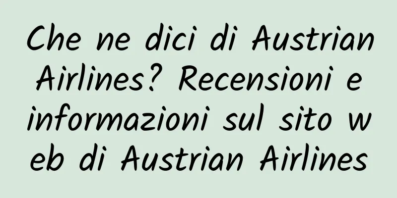 Che ne dici di Austrian Airlines? Recensioni e informazioni sul sito web di Austrian Airlines