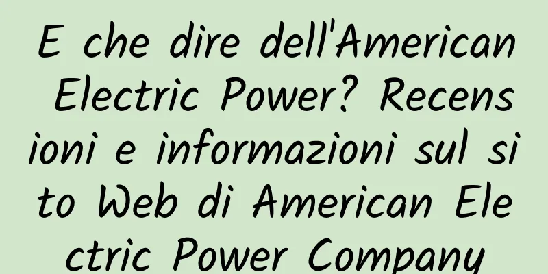 E che dire dell'American Electric Power? Recensioni e informazioni sul sito Web di American Electric Power Company