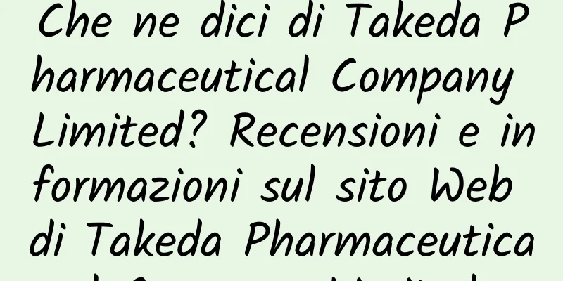 Che ne dici di Takeda Pharmaceutical Company Limited? Recensioni e informazioni sul sito Web di Takeda Pharmaceutical Company Limited