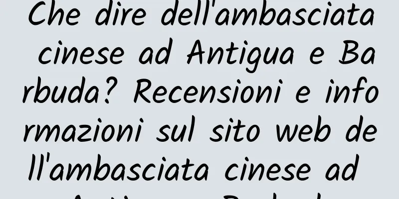 Che dire dell'ambasciata cinese ad Antigua e Barbuda? Recensioni e informazioni sul sito web dell'ambasciata cinese ad Antigua e Barbuda