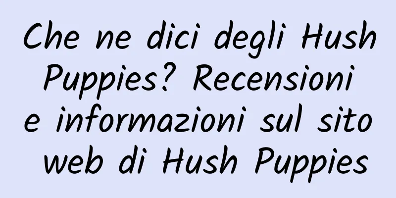 Che ne dici degli Hush Puppies? Recensioni e informazioni sul sito web di Hush Puppies