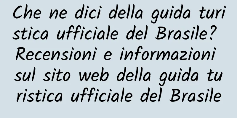 Che ne dici della guida turistica ufficiale del Brasile? Recensioni e informazioni sul sito web della guida turistica ufficiale del Brasile