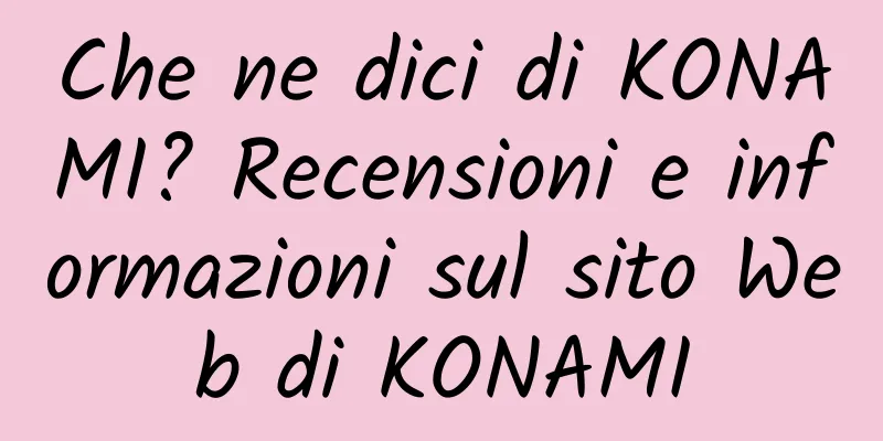 Che ne dici di KONAMI? Recensioni e informazioni sul sito Web di KONAMI