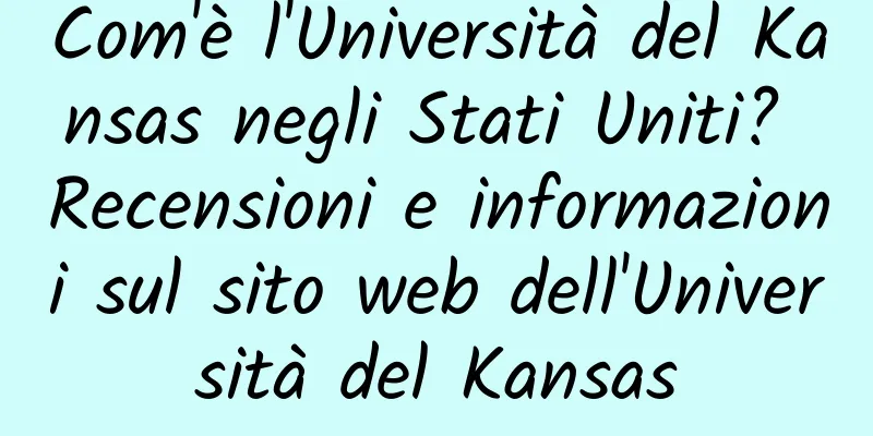 Com'è l'Università del Kansas negli Stati Uniti? Recensioni e informazioni sul sito web dell'Università del Kansas