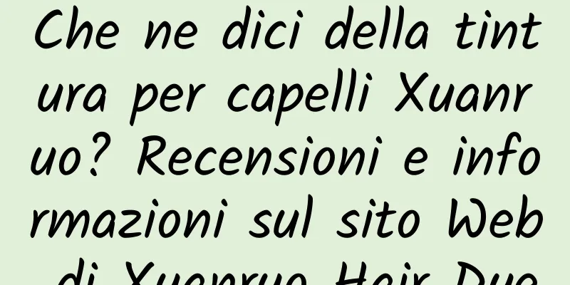 Che ne dici della tintura per capelli Xuanruo? Recensioni e informazioni sul sito Web di Xuanruo Hair Dye