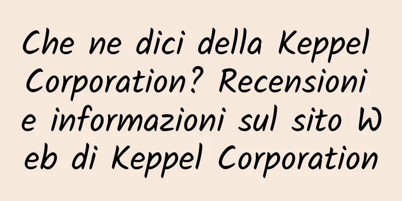 Che ne dici della Keppel Corporation? Recensioni e informazioni sul sito Web di Keppel Corporation
