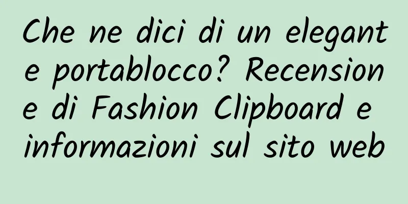 Che ne dici di un elegante portablocco? Recensione di Fashion Clipboard e informazioni sul sito web