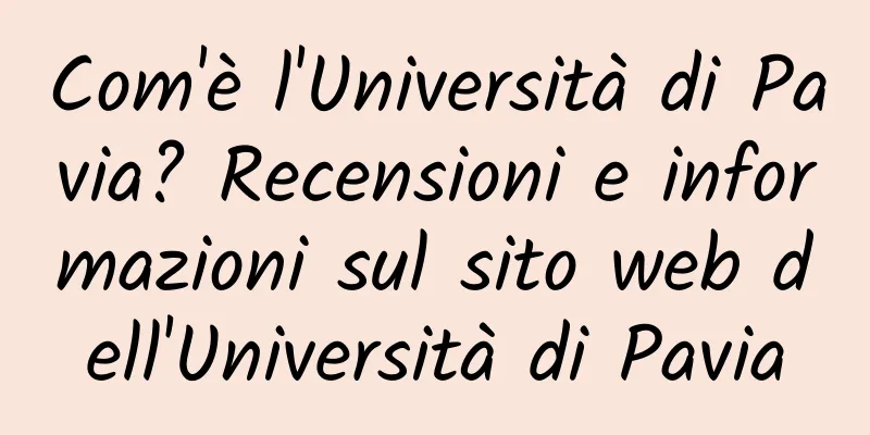 Com'è l'Università di Pavia? Recensioni e informazioni sul sito web dell'Università di Pavia