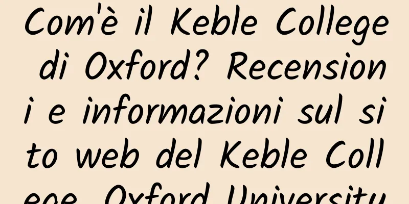 Com'è il Keble College di Oxford? Recensioni e informazioni sul sito web del Keble College, Oxford University
