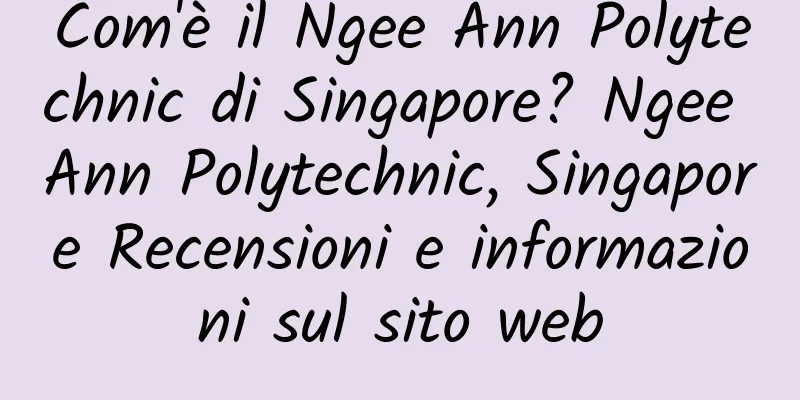 Com'è il Ngee Ann Polytechnic di Singapore? Ngee Ann Polytechnic, Singapore Recensioni e informazioni sul sito web
